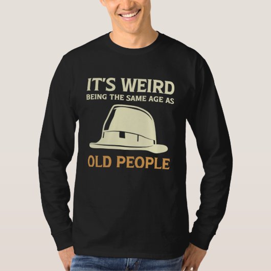 It's Weird Being The Same Age As Old People with h T-Shirt (Vorderseite)