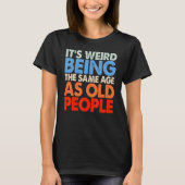 It's Weird Being The Same Age As Old People Women T-Shirt (Vorderseite)