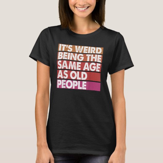 It's Weird Being The Same Age As Old People Women T-Shirt (Vorderseite)