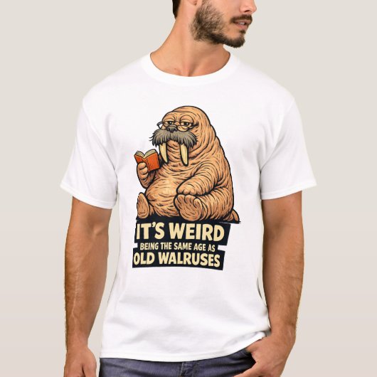It's Weird Being The Same Age As Old Walruses | Fu T-Shirt (Vorderseite)