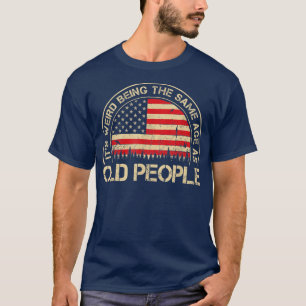 It's Weird Being The Samenage As Old People Funny  T-Shirt