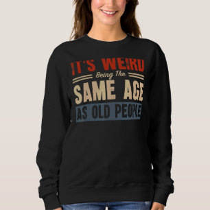 Itu2019s merkwürdig, das gleiche Alter wie alte Me Sweatshirt
