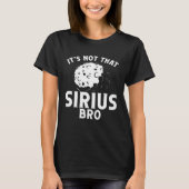 Itu2019s Not That Sirius Bro Space Science Solar S T-Shirt (Vorderseite)