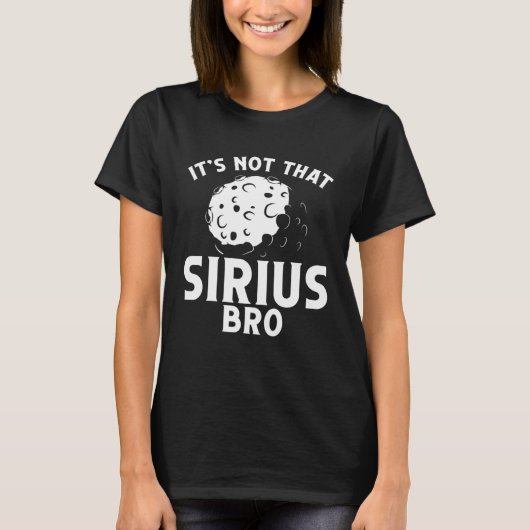 Itu2019s Not That Sirius Bro Space Science Solar S T-Shirt (Vorderseite)