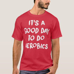 Itx27s ein guter Tag, um Aerobics zu machen Funny T-Shirt