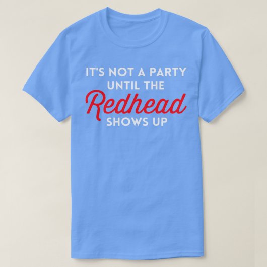 Itx27s kein Party, bis der Redhead angezeigt wird T-Shirt (Design vorne)