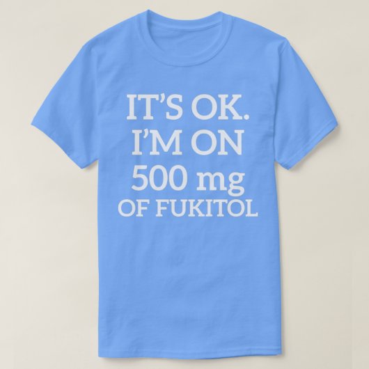 Itx27s Ok Ix27M auf 500mg Fukitol T-Shirt (Design vorne)
