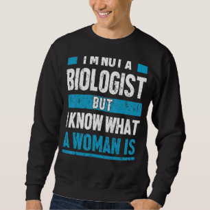 Iu2019m kein Biologe, aber ich weiß, was eine Frau Sweatshirt