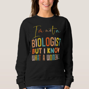 Iu2019m kein Biologe, aber ich weiß, was eine Frau Sweatshirt
