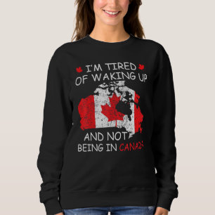 Iu2019m müde Wecken und nicht in Kanada zu sein Sweatshirt