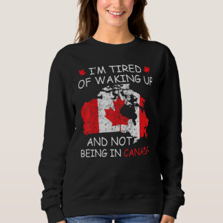 Iu2019m müde Wecken und nicht in Kanada zu sein Sweatshirt
