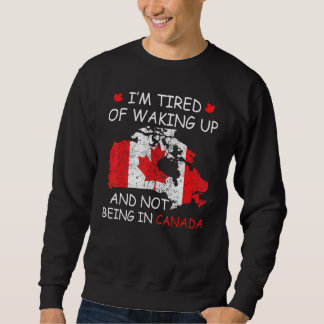 Iu2019m müde Wecken und nicht in Kanada zu sein Sweatshirt