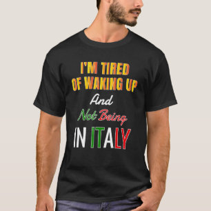 Iu2019m müde Weckend und nicht in Italien zu sein T-Shirt
