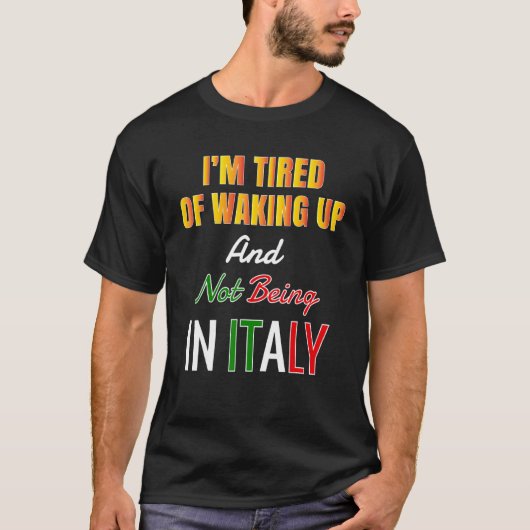 Iu2019m müde Weckend und nicht in Italien zu sein T-Shirt (Vorderseite)