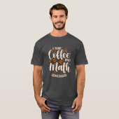 Iurn Coffee Into Math Education Mathematician funn T-Shirt (Vorne ganz)