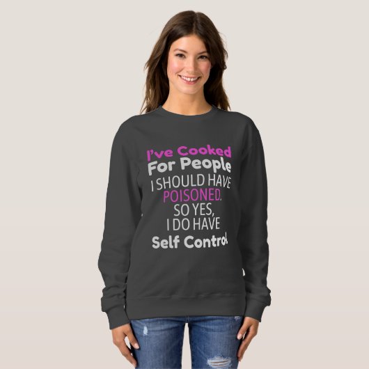 I've Cooked For People I Should Have Poisoned  Sweatshirt (Vorne ganz)
