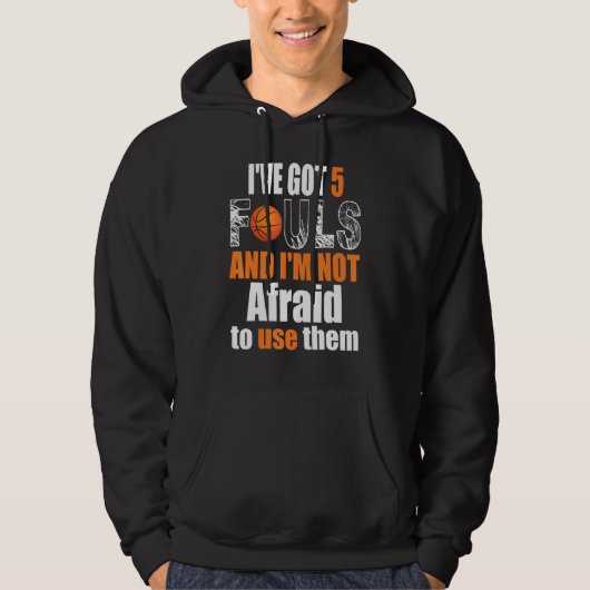Ive Got 5 Fouls and Im Not Afraid to Use Them Bask Hoodie (Vorderseite)