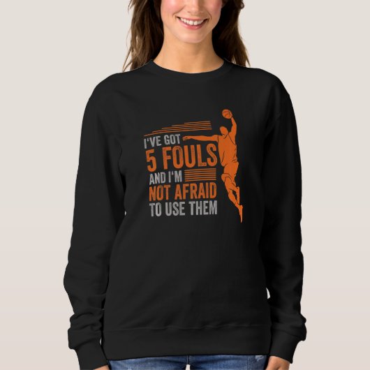 Ive Got 5 Fouls and Im Not Afraid to Use Them Bask Sweatshirt (Vorderseite)