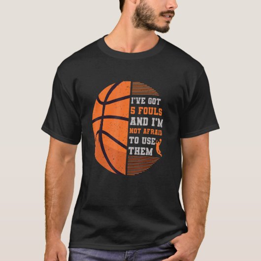 Ive Got 5 Fouls and Im Not Afraid to Use Them Bask T-Shirt (Vorderseite)