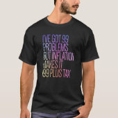 I've Got 99 Problems But Inflation Makes It 199 Pl T-Shirt (Vorderseite)