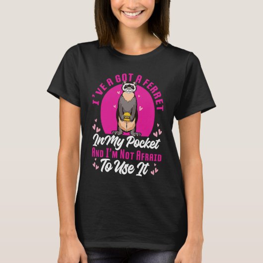 I've Got A Ferret In My Pocket And I'm Not Afraid T-Shirt (Vorderseite)