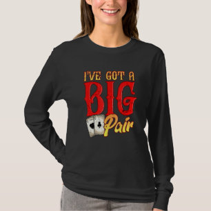 Ive Got Big Pair Poker Spieler Gambling Casino P T-Shirt