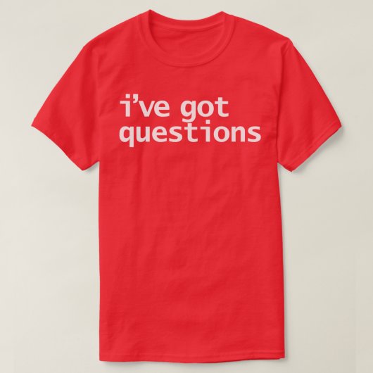 Ive Got Questions Funny Typografy T-Shirt (Design vorne)
