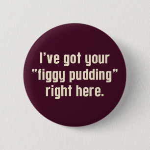 I've Got Your "Figgy Pudding" Right Here Button
