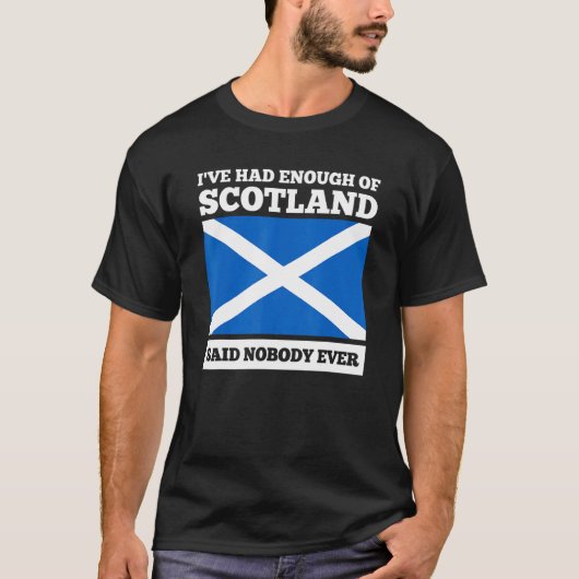 I've had enough of Scotland said nobody Scotland T-Shirt (Vorderseite)