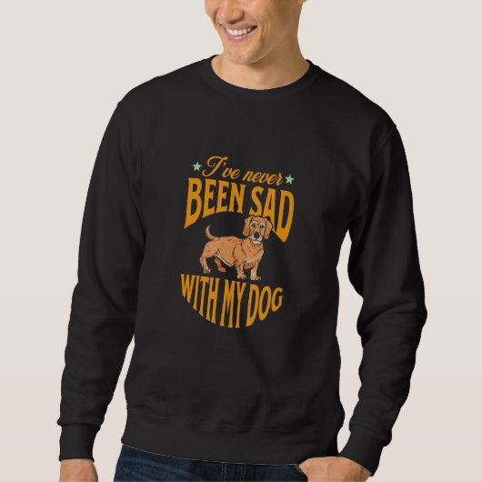 I'VE NEVER BEEN SAD WITH MY DOG He brings me so mu Sweatshirt (Vorderseite)