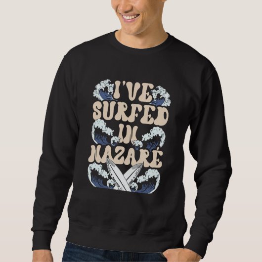 I've Surfed In Nazaré Wave Surf Surfer Surfing Sweatshirt (Vorderseite)