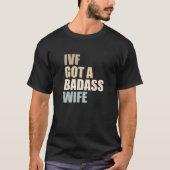 IVF-Vater, IVF Got eine Badass-Ehefrau T-Shirt (Vorderseite)
