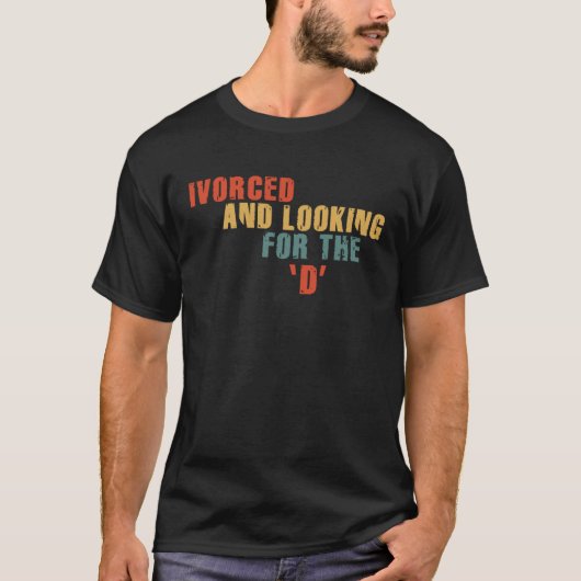 Ivorced And Looking For The D Funny Online Dating T-Shirt (Vorderseite)