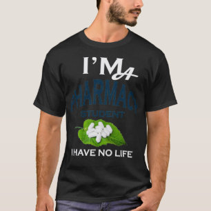 Ix27m A Pharmacy Student I have no life 17 T-Shirt