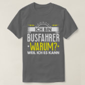 Ix27m Busfahrer Warum, weil ich es Geschenk machen T-Shirt (Design vorne)