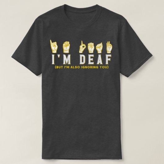 Ix27m Deaf aber Ix27m auch ignorieren Sie Deaf 1 T-Shirt (Design vorne)