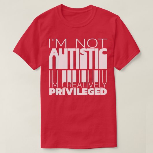 Ix27m nicht autistisch Ix27m kreativ privilegiert T-Shirt (Design vorne)