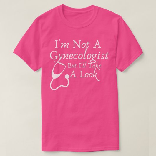 Ix27m Not A Gynecologist But Ix27ll Take A Look Fu T-Shirt (Design vorne)