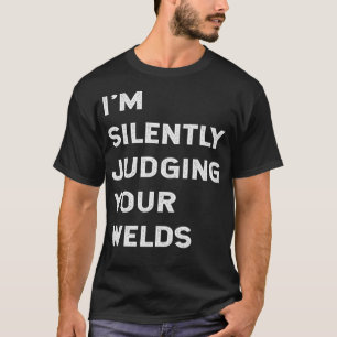 Ix27m Stille Beurteilung Ihrer Welds Funny Welder T-Shirt