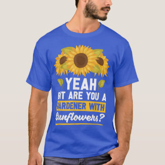 Ja, aber bist du ein Gärtner mit Sonnenblumen Sunf T-Shirt