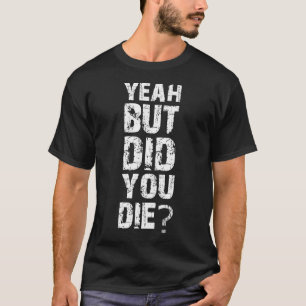 Ja, aber haben Sie Die T-Shirt