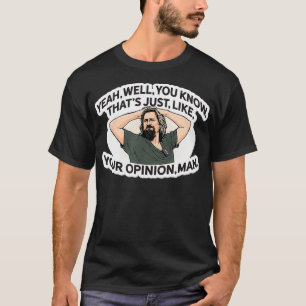 Ja, das ist halt einfach deine Meinung, Mann T-Shirt