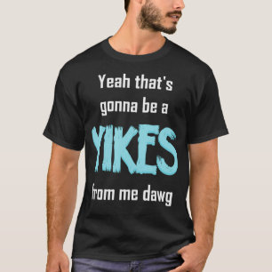 Ja, das wird ein Yikes von mir sein Dawg Meme T-Shirt