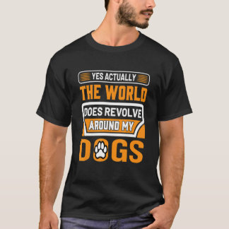 Ja, die Welt dreht sich um meinen Hund T-Shirt