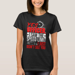 Ja, Herr Wachtmeister, ich sah die Geschwindigkeit T-Shirt