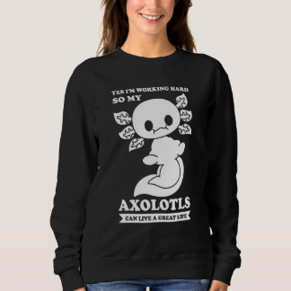 Ja, ich arbeite hart für meine Axolotl Besitzer Sweatshirt