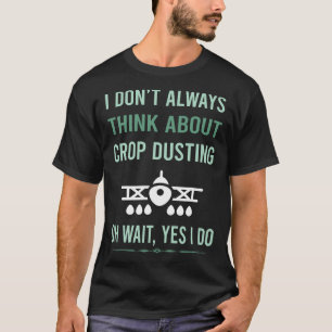Ja, ich besprühe Felder aus der Luft T-Shirt