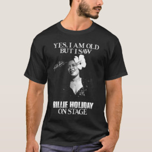 Ja, ich bin alt, aber ich sah Billie Holiday auf B T-Shirt