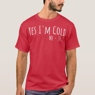 Ja, ich bin Cold Me 24 7 Funny Quote Ich bin immer T-Shirt