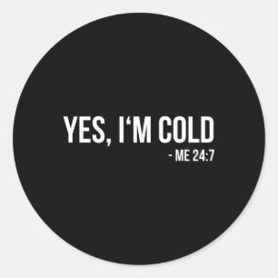 Ja, ich bin Cold Me 24 7 Immer frieren Runder Aufkleber